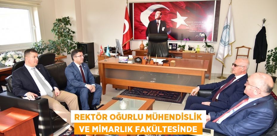 REKTÖR OĞURLU MÜHENDİSLİK  VE MİMARLIK FAKÜLTESİNDE