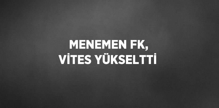 MENEMEN FK, VİTES YÜKSELTTİ