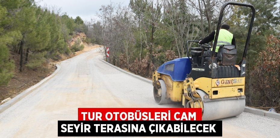 Tur otobüsleri cam seyir terasına çıkabilecek