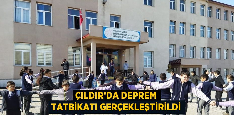 ÇILDIR’DA DEPREM TATBİKATI GERÇEKLEŞTİRİLDİ