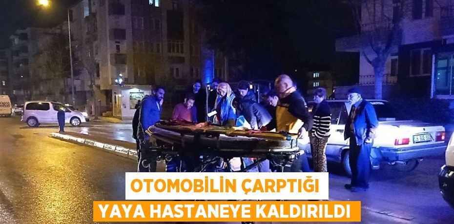 OTOMOBİLİN ÇARPTIĞI YAYA HASTANEYE KALDIRILDI