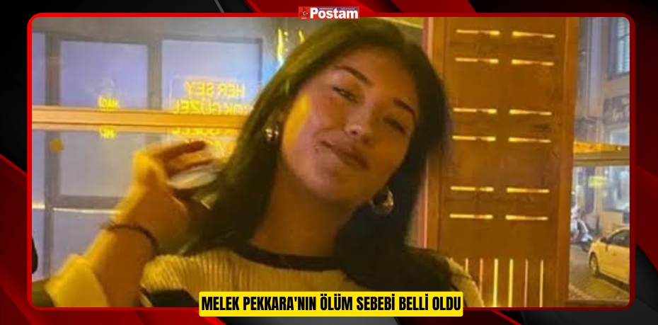 Melek Pekkara'nın ölüm sebebi belli oldu  