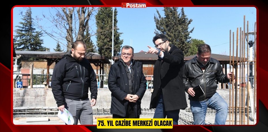 75. YIL CAZİBE MERKEZİ OLACAK