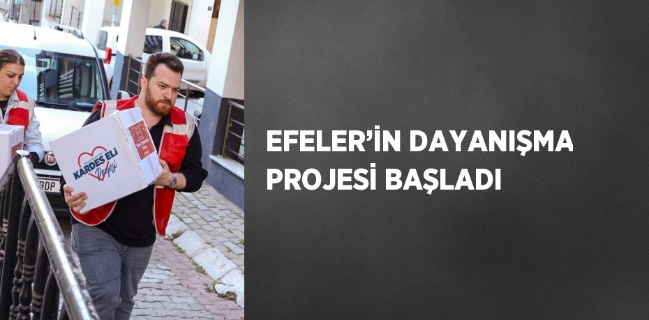 EFELER’İN DAYANIŞMA PROJESİ BAŞLADI