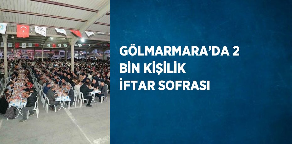 GÖLMARMARA’DA 2 BİN KİŞİLİK İFTAR SOFRASI