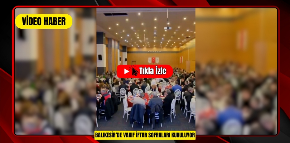 Balıkesir’de Vakıf İftar Sofraları Kuruluyor