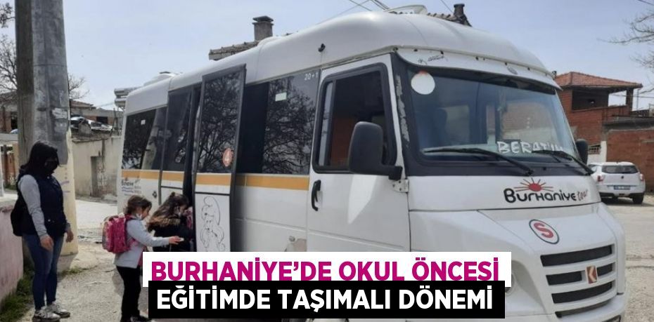 BURHANİYE’DE OKUL ÖNCESİ EĞİTİMDE TAŞIMALI DÖNEMİ