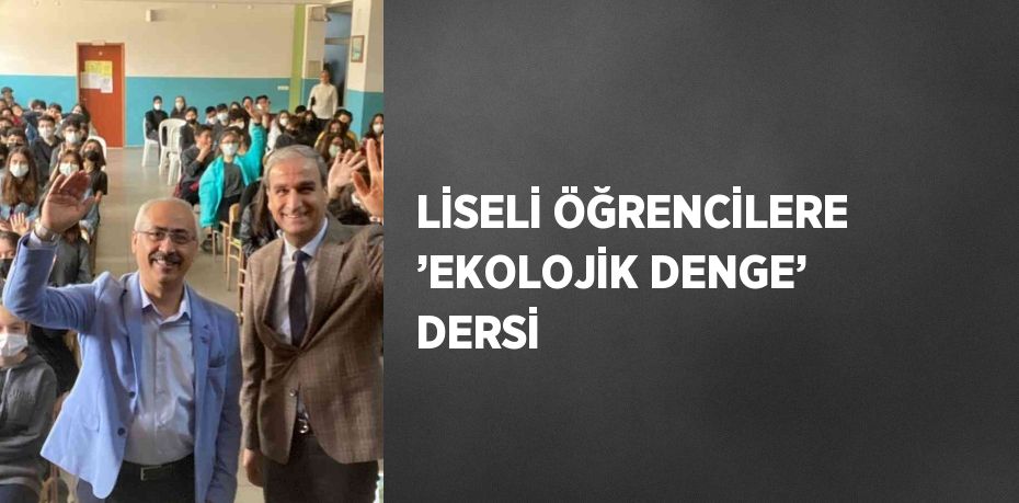 LİSELİ ÖĞRENCİLERE ’EKOLOJİK DENGE’ DERSİ