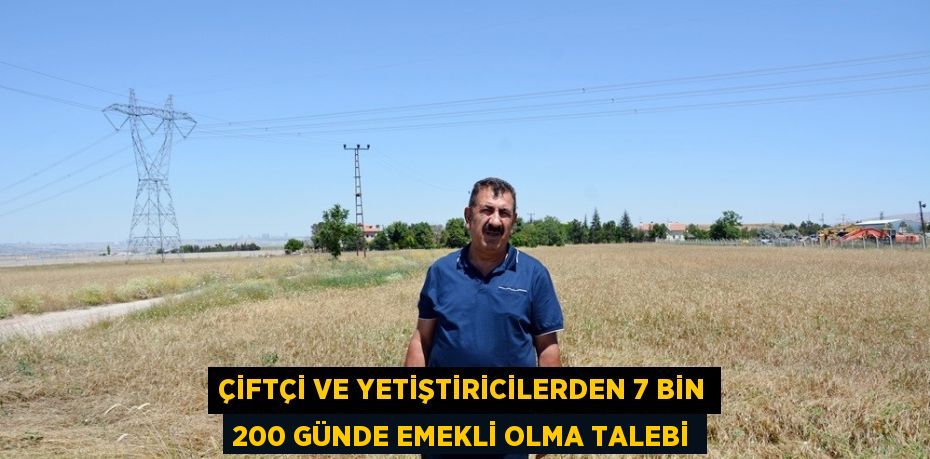 ÇİFTÇİ VE YETİŞTİRİCİLERDEN 7 BİN 200 GÜNDE EMEKLİ OLMA TALEBİ