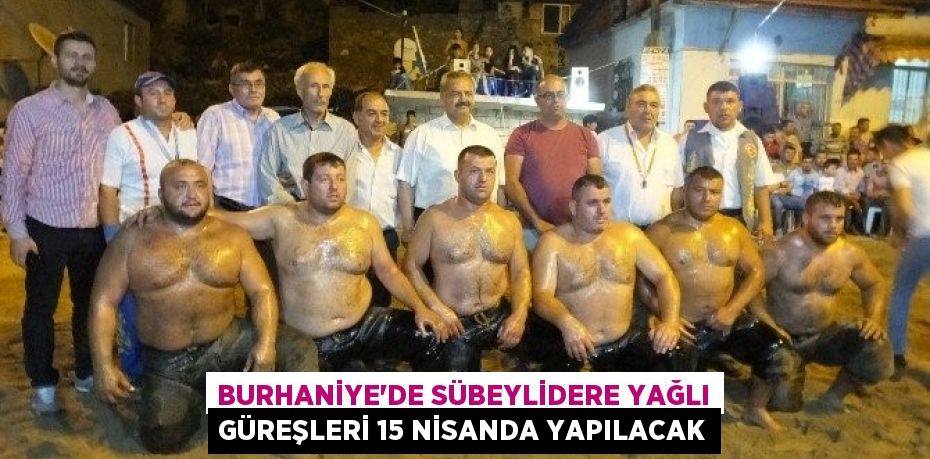 Burhaniye’de Sübeylidere Yağlı Güreşleri 15 Nisanda yapılacak