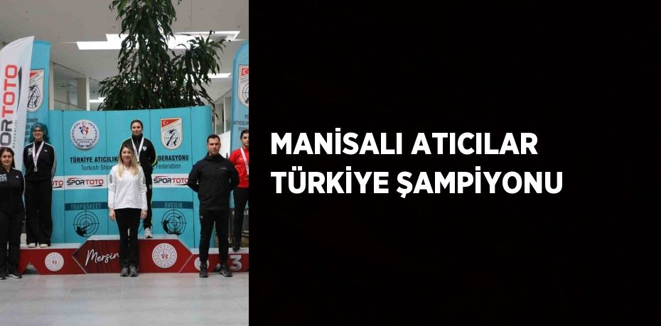 MANİSALI ATICILAR TÜRKİYE ŞAMPİYONU