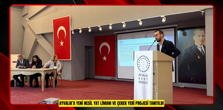 AYVALIK’A YENİ NESİL YAT LİMANI VE ÇEKEK YERİ PROJESİ TANITILDI