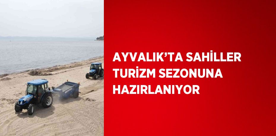 AYVALIK’TA SAHİLLER TURİZM SEZONUNA HAZIRLANIYOR