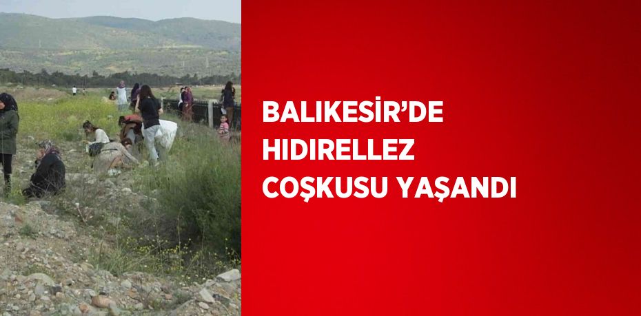 BALIKESİR’DE HIDIRELLEZ COŞKUSU YAŞANDI