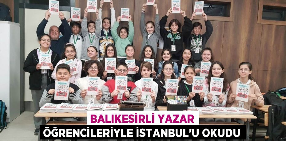 Balıkesirli yazar öğrencileriyle İstanbul’u okudu