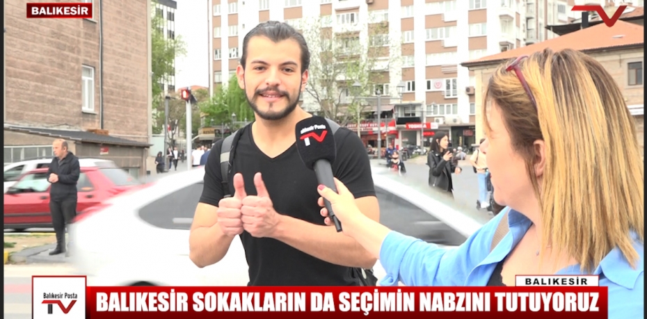 BALIKESİR SOKAKLARIN DA SEÇİMİN NABZINI TUTUYORUZ