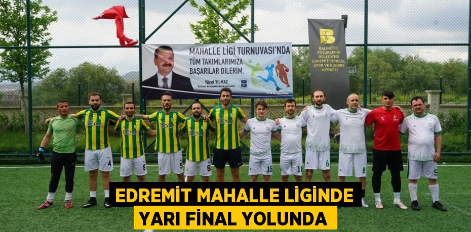 EDREMİT MAHALLE LİGİNDE YARI FİNAL YOLUNDA