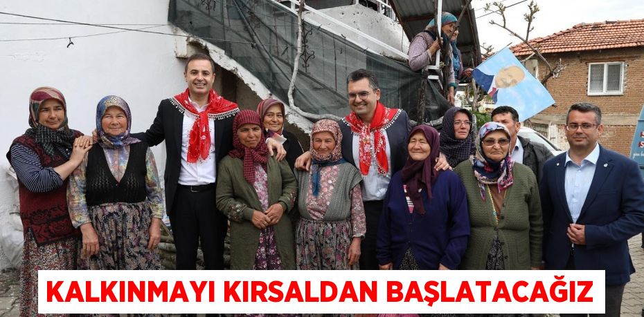 KALKINMAYI KIRSALDAN BAŞLATACAĞIZ