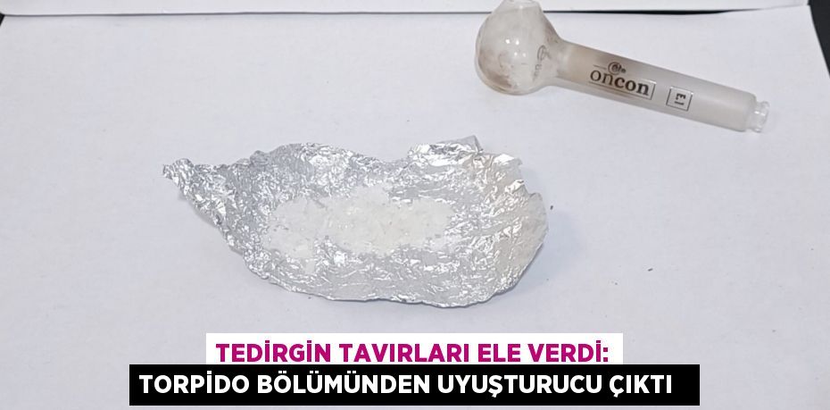 Tedirgin tavırları ele verdi: Torpido bölümünden uyuşturucu çıktı  