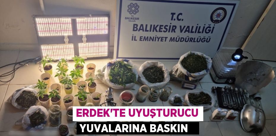 Erdek’te uyuşturucu yuvalarına baskın  