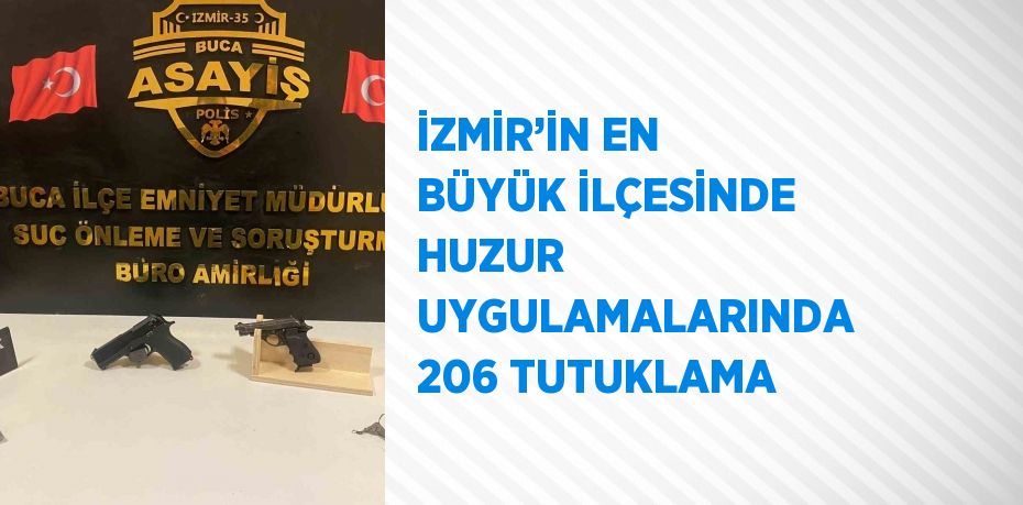 İZMİR’İN EN BÜYÜK İLÇESİNDE HUZUR UYGULAMALARINDA 206 TUTUKLAMA