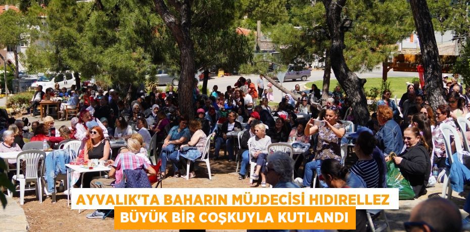 Ayvalık’ta Baharın Müjdecisi Hıdırellez Büyük Bir Coşkuyla Kutlandı