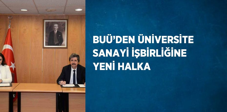 BUÜ’DEN ÜNİVERSİTE SANAYİ İŞBİRLİĞİNE YENİ HALKA