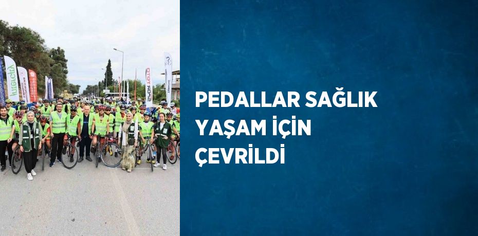 PEDALLAR SAĞLIK YAŞAM İÇİN ÇEVRİLDİ