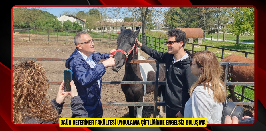 BAÜN VETERİNER FAKÜLTESİ UYGULAMA ÇİFTLİĞİNDE ENGELSİZ BULUŞMA