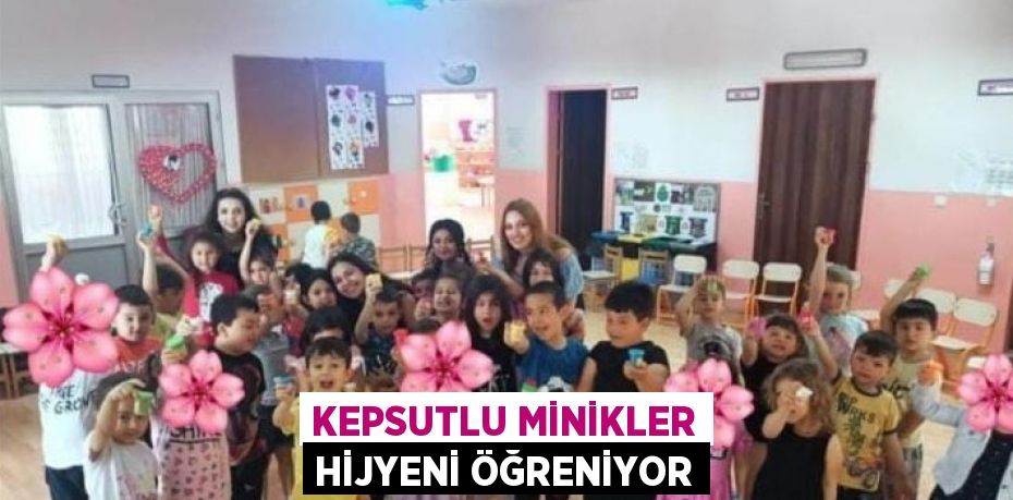 KEPSUTLU MİNİKLER HİJYENİ ÖĞRENİYOR