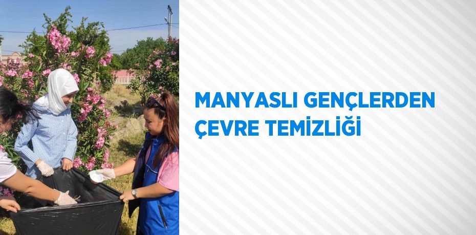 MANYASLI GENÇLERDEN ÇEVRE TEMİZLİĞİ