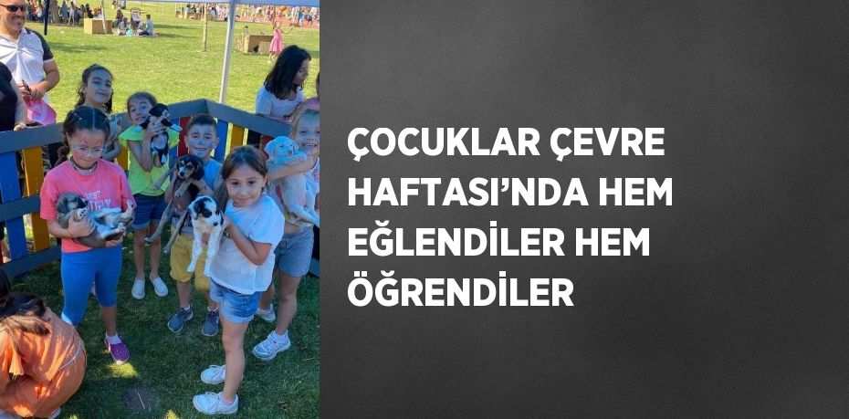 ÇOCUKLAR ÇEVRE HAFTASI’NDA HEM EĞLENDİLER HEM ÖĞRENDİLER