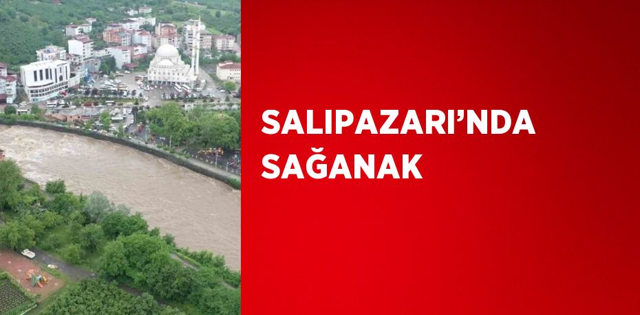 SALIPAZARI’NDA SAĞANAK