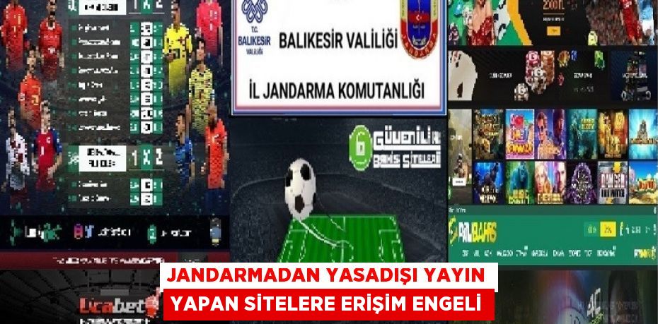 JANDARMADAN YASADIŞI YAYIN YAPAN SİTELERE ERİŞİM ENGELİ