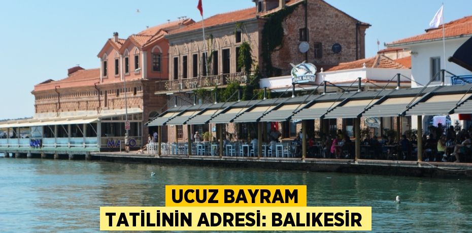 Ucuz bayram tatilinin adresi: BALIKESİR