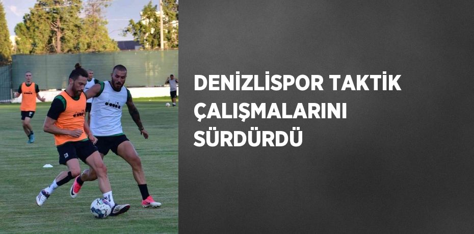 DENİZLİSPOR TAKTİK ÇALIŞMALARINI SÜRDÜRDÜ