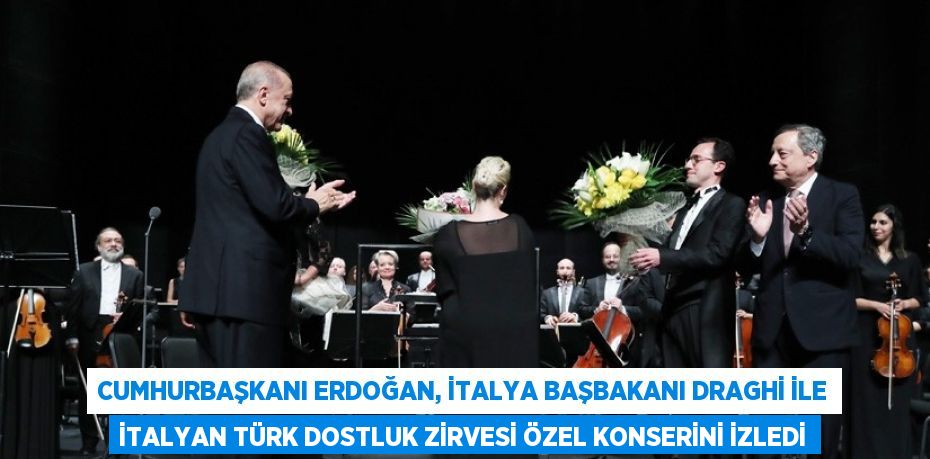 CUMHURBAŞKANI ERDOĞAN, İTALYA BAŞBAKANI DRAGHİ İLE İTALYAN TÜRK DOSTLUK ZİRVESİ ÖZEL KONSERİNİ İZLEDİ