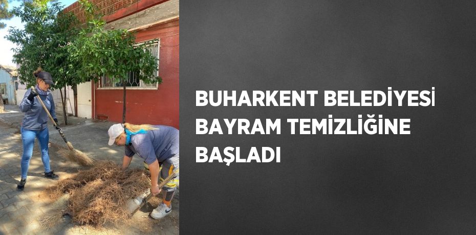 BUHARKENT BELEDİYESİ BAYRAM TEMİZLİĞİNE BAŞLADI