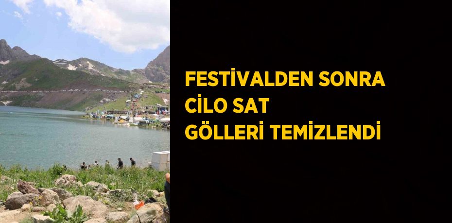 FESTİVALDEN SONRA CİLO SAT GÖLLERİ TEMİZLENDİ