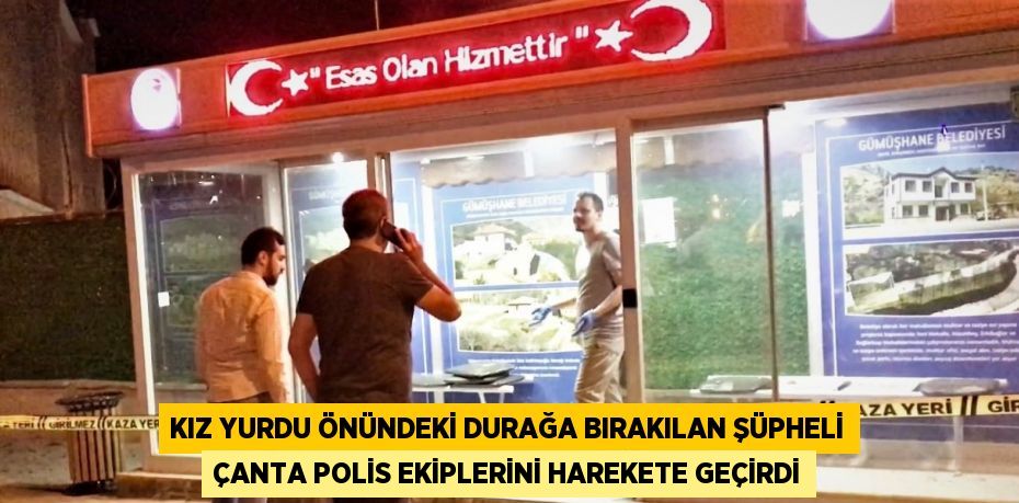 KIZ YURDU ÖNÜNDEKİ DURAĞA BIRAKILAN ŞÜPHELİ ÇANTA POLİS EKİPLERİNİ HAREKETE GEÇİRDİ