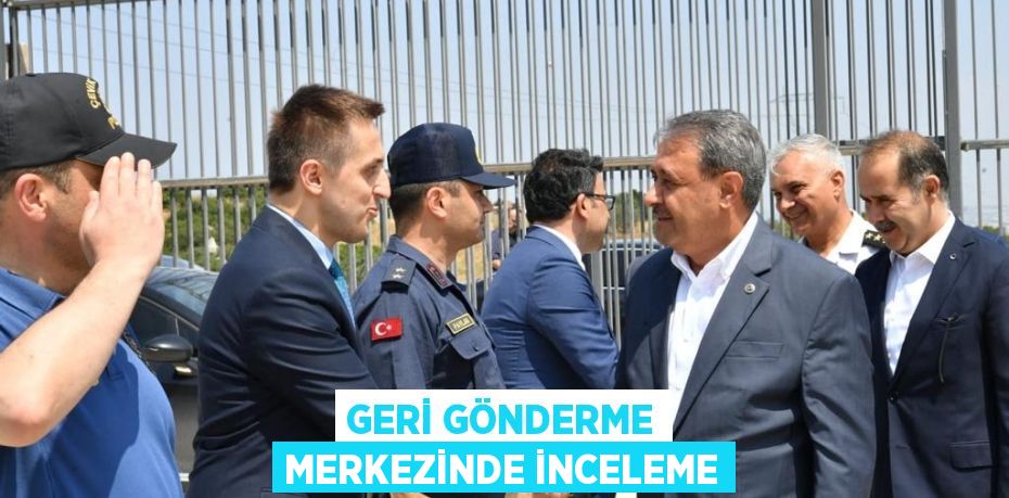 Geri Gönderme Merkezinde İnceleme