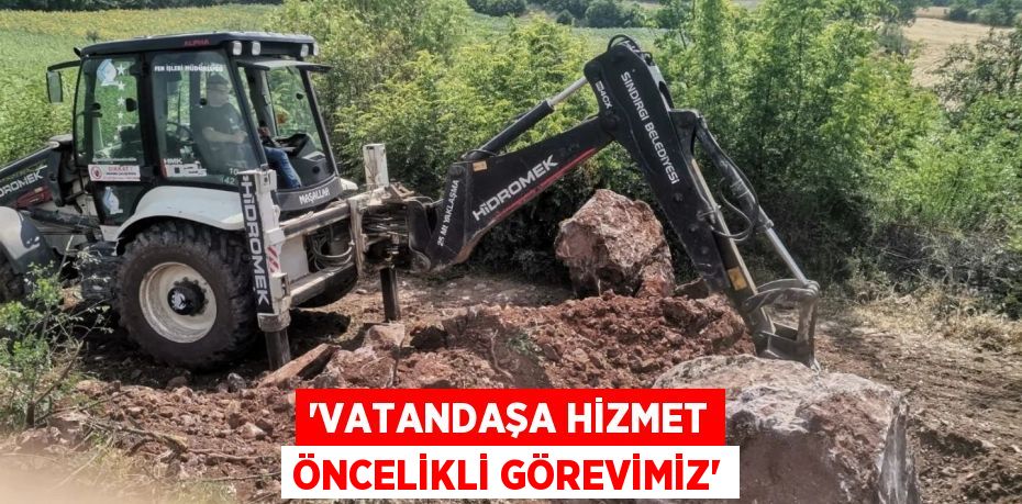 'VATANDAŞA HİZMET ÖNCELİKLİ GÖREVİMİZ'