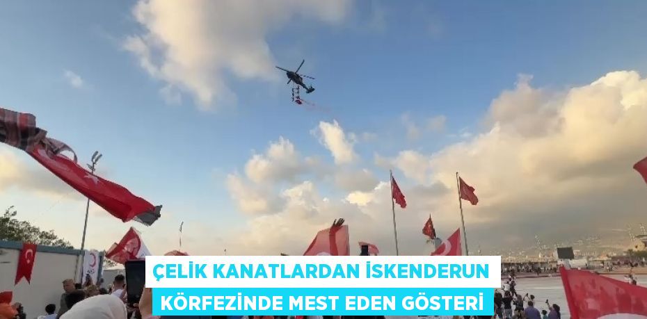 ÇELİK KANATLARDAN İSKENDERUN KÖRFEZİNDE MEST EDEN GÖSTERİ