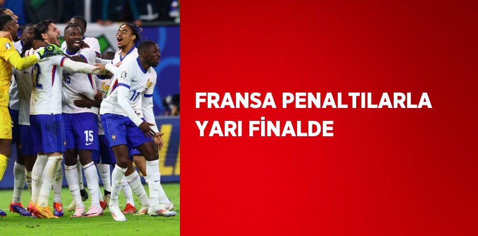 FRANSA PENALTILARLA YARI FİNALDE