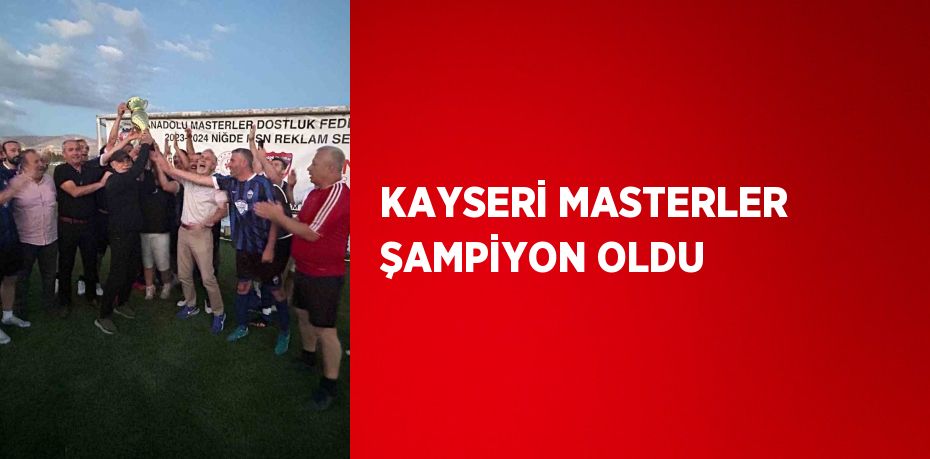 KAYSERİ MASTERLER ŞAMPİYON OLDU