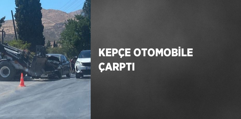 KEPÇE OTOMOBİLE ÇARPTI