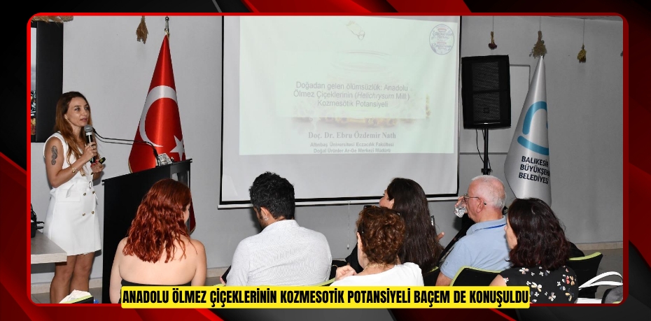 ANADOLU ÖLMEZ ÇİÇEKLERİNİN KOZMESOTİK POTANSİYELİ BAÇEM’DE KONUŞULDU