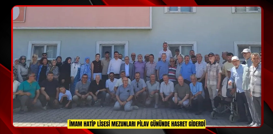 İmam Hatip Lisesi mezunları pilav gününde hasret giderdi  