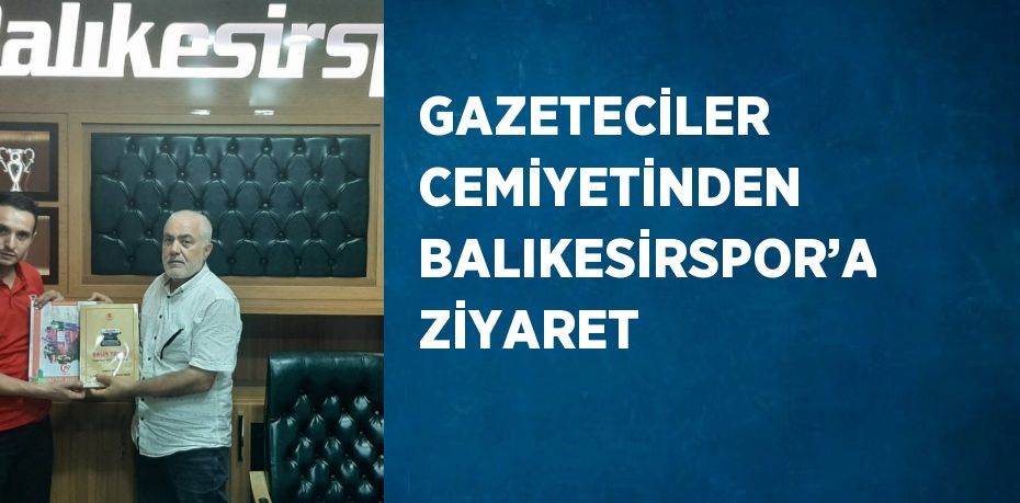 GAZETECİLER CEMİYETİNDEN BALIKESİRSPOR’A ZİYARET