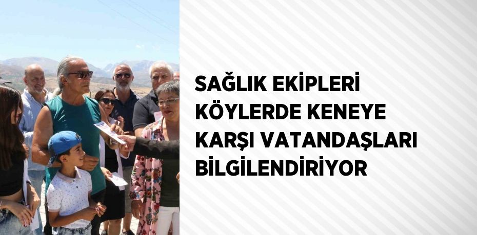 SAĞLIK EKİPLERİ KÖYLERDE KENEYE KARŞI VATANDAŞLARI BİLGİLENDİRİYOR